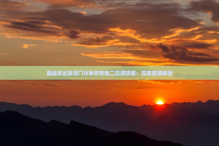 嘉峪关出发澳门议事亭前地二日游攻略：深度旅游体验