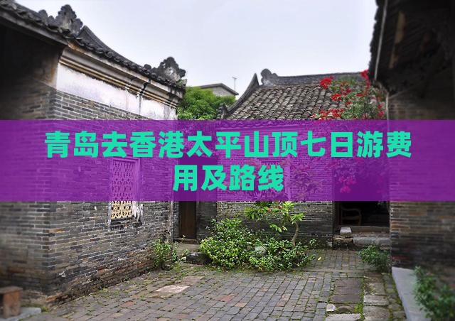 青岛去香港太平山顶七日游费用及路线