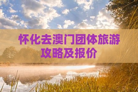 怀化去澳门团体旅游攻略及报价