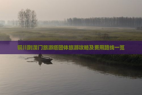 铜川到澳门旅游塔团体旅游攻略及费用路线一览