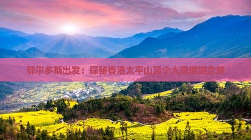 鄂尔多斯出发：探秘香港太平山顶个人深度游之旅