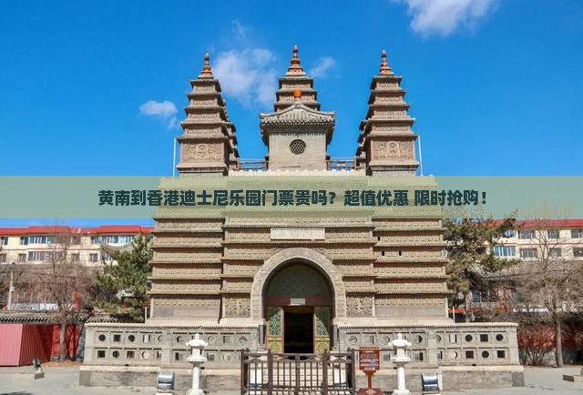 黄南到香港迪士尼乐园门票贵吗？超值优惠+限时抢购！