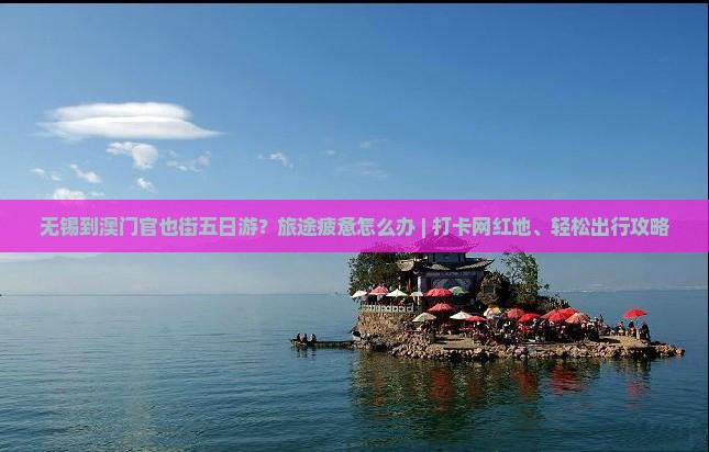 无锡到澳门官也街五日游？旅途疲惫怎么办 | 打卡网红地、轻松出行攻略