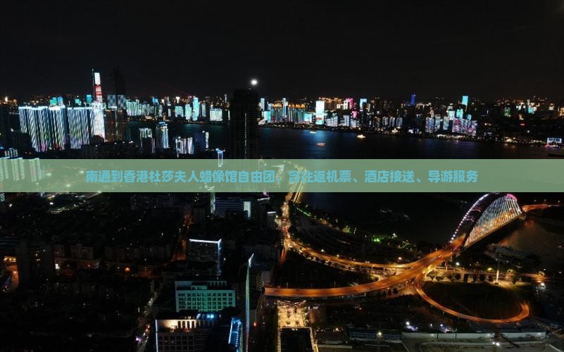 南通到香港杜莎夫人蜡像馆自由团，含往返机票、酒店接送、导游服务