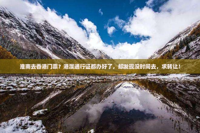 淮南去香港门票？港澳通行证都办好了，却发现没时间去，求转让！