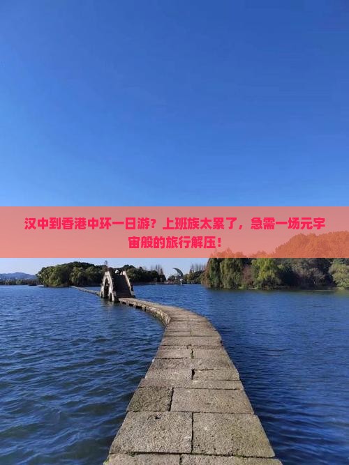 汉中到香港中环一日游？上班族太累了，急需一场元宇宙般的旅行解压！