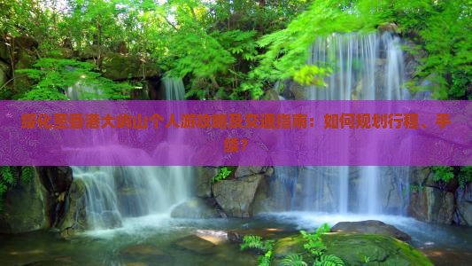 绥化至香港大屿山个人游攻略及交通指南：如何规划行程、手续？