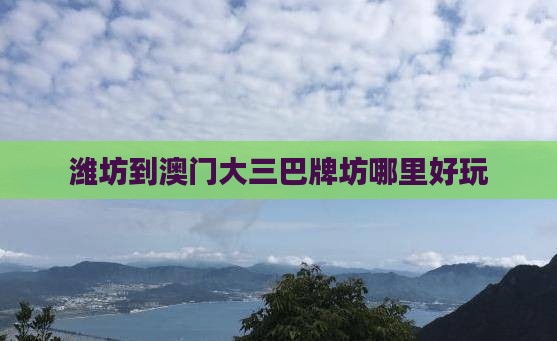 潍坊到澳门大三巴牌坊哪里好玩
