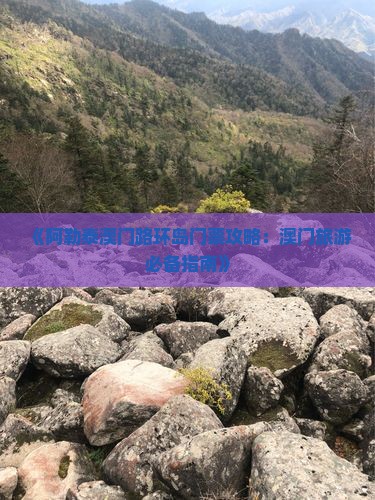 《阿勒泰澳门路环岛门票攻略：澳门旅游必备指南》
