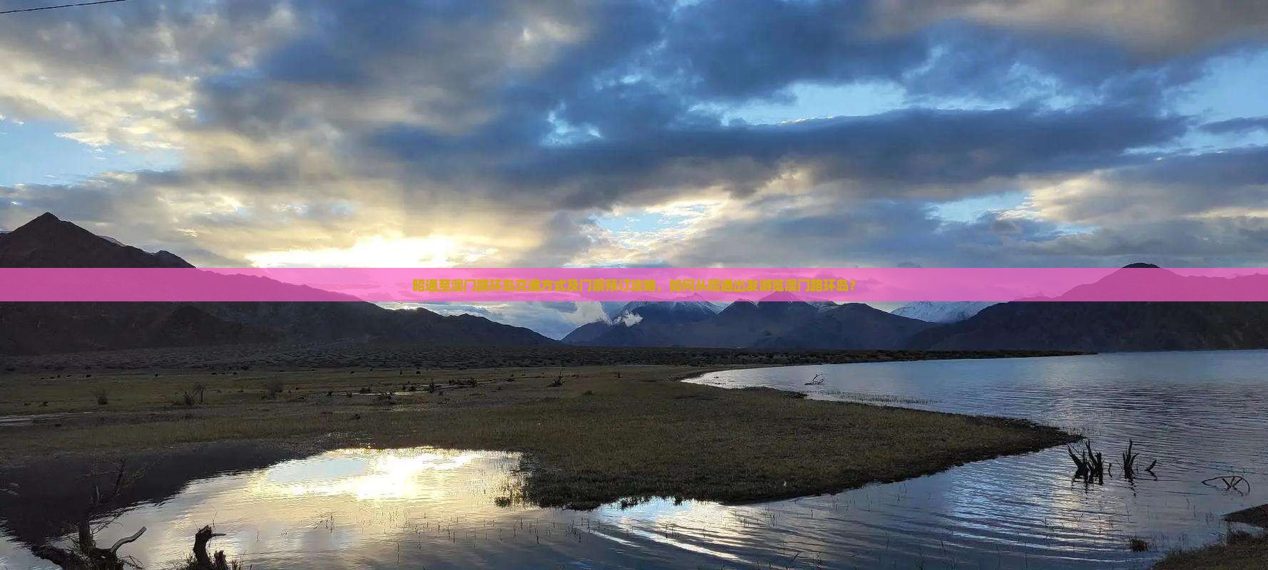 昭通至澳门路环岛交通方式及门票预订攻略，如何从昭通出发游览澳门路环岛？