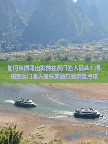 如何从揭阳出发前往澳门渔人码头？揭阳至澳门渔人码头交通方式及景点攻略一览