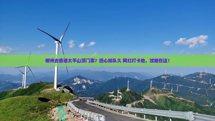 郴州去香港太平山顶门票？担心排队久+网红打卡地，攻略在这！