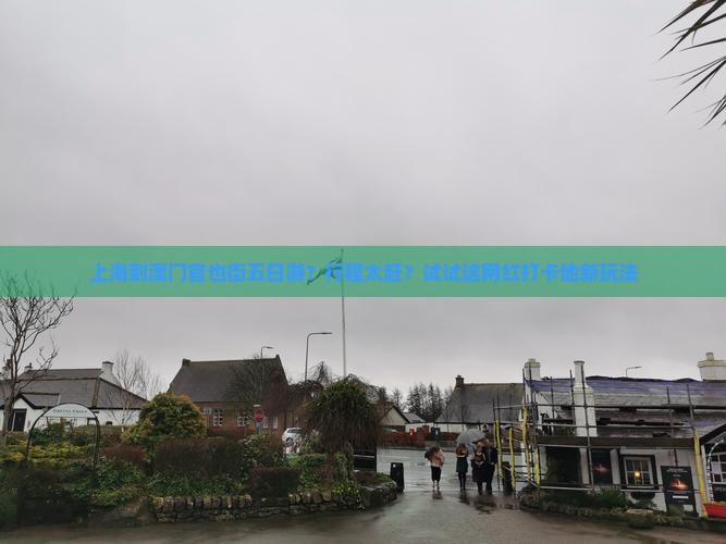 上海到澳门官也街五日游？行程太赶？试试这网红打卡地新玩法