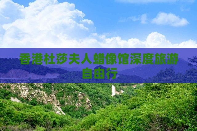 香港杜莎夫人蜡像馆深度旅游自由行