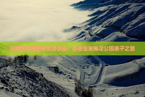 抚顺到港澳团体旅游攻略：香港皇家海洋公园亲子之旅