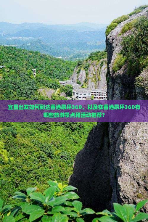 宜昌出发如何到达香港昂坪360，以及在香港昂坪360有哪些旅游景点和活动推荐？