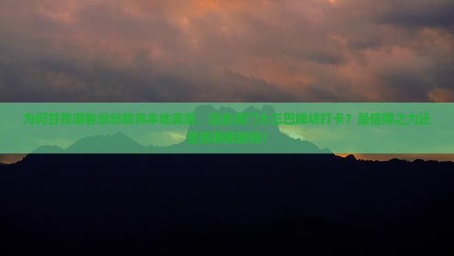 为何甘孜游客纷纷放弃本地美景，远赴澳门大三巴牌坊打卡？是信仰之力还是旅游新趋势？