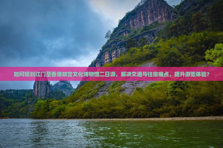 如何规划江门至香港故宫文化博物馆二日游，解决交通与住宿痛点，提升游览体验？