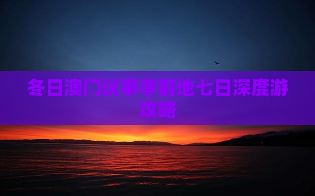 冬日澳门议事亭前地七日深度游攻略
