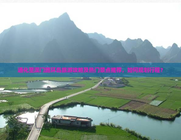 通化至澳门路环岛旅游攻略及热门景点推荐，如何规划行程？