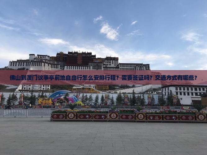 佛山到澳门议事亭前地自由行怎么安排行程？需要签证吗？交通方式有哪些？