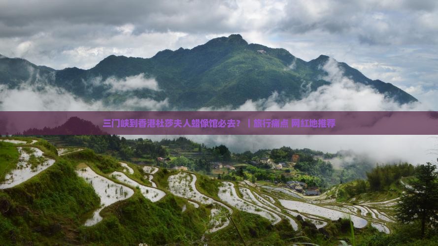 三门峡到香港杜莎夫人蜡像馆必去？｜旅行痛点+网红地推荐