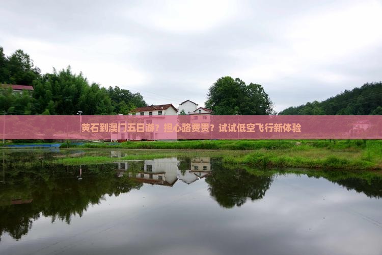 黄石到澳门五日游？担心路费贵？试试低空飞行新体验
