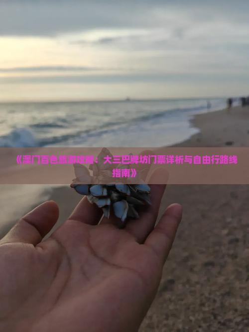 《澳门百色旅游攻略：大三巴牌坊门票详析与自由行路线指南》