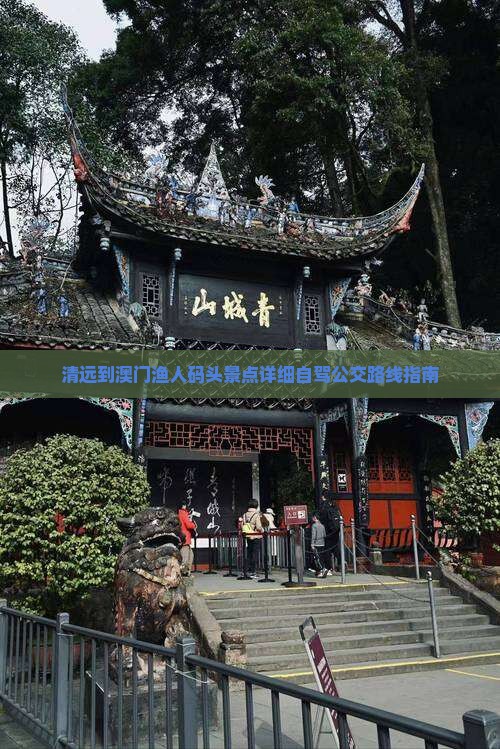 清远到澳门渔人码头景点详细自驾公交路线指南