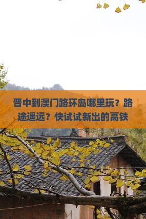 晋中到澳门路环岛哪里玩？路途遥远？快试试新出的高铁+飞机联运方案