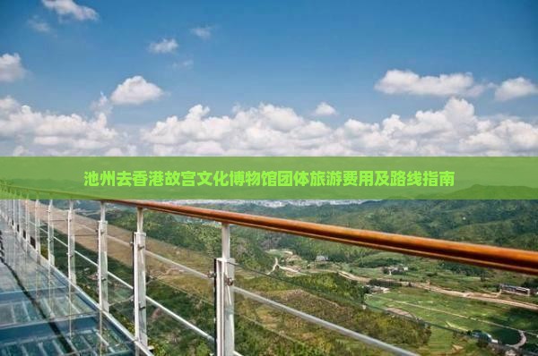 池州去香港故宫文化博物馆团体旅游费用及路线指南