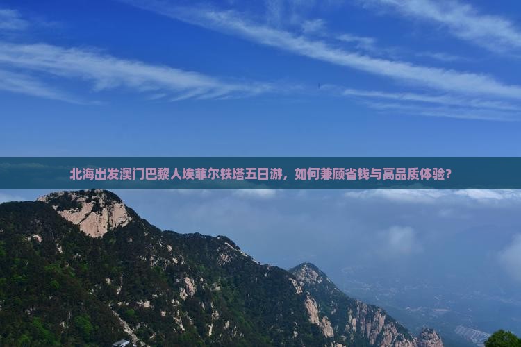 北海出发澳门巴黎人埃菲尔铁塔五日游，如何兼顾省钱与高品质体验？