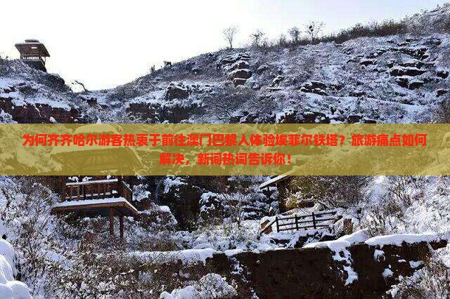 为何齐齐哈尔游客热衷于前往澳门巴黎人体验埃菲尔铁塔？旅游痛点如何解决，新词热词告诉你！