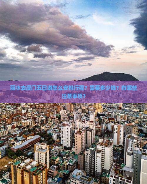 丽水去澳门五日游怎么安排行程？需要多少钱？有哪些注意事项？
