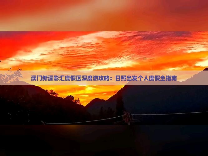 澳门新濠影汇度假区深度游攻略：日照出发个人度假全指南