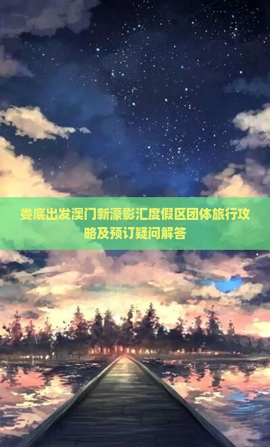娄底出发澳门新濠影汇度假区团体旅行攻略及预订疑问解答