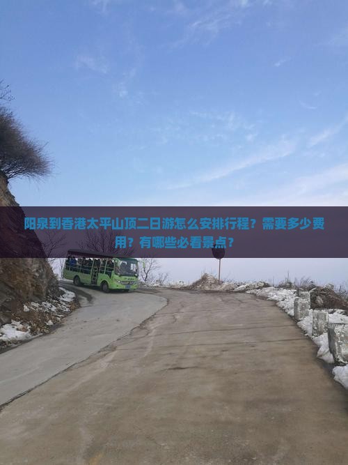 阳泉到香港太平山顶二日游怎么安排行程？需要多少费用？有哪些必看景点？
