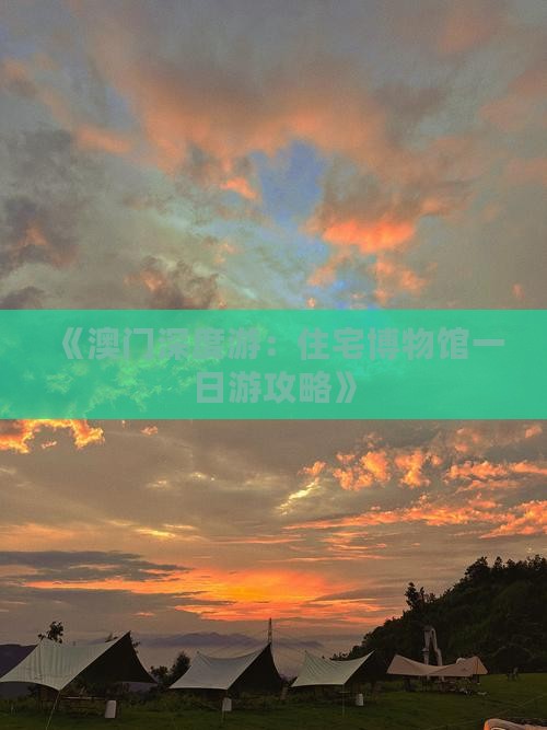 《澳门深度游：住宅博物馆一日游攻略》