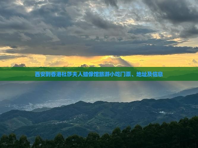 西安到香港杜莎夫人蜡像馆旅游小吃门票、地址及信息