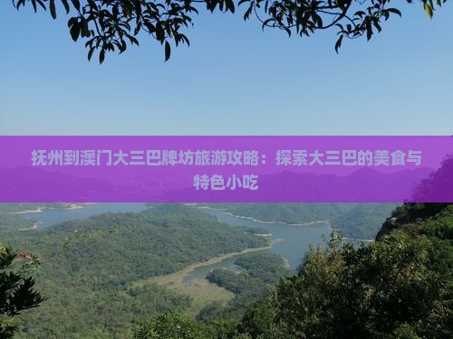 抚州到澳门大三巴牌坊旅游攻略：探索大三巴的美食与特色小吃