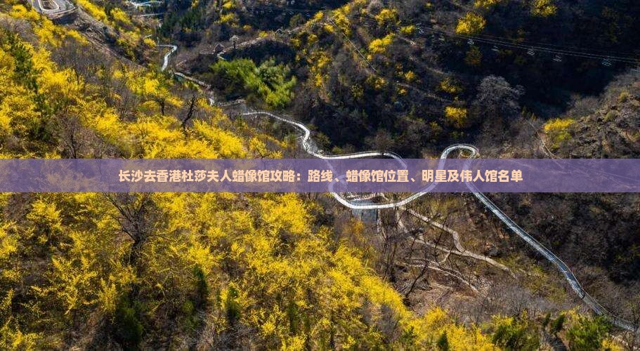 长沙去香港杜莎夫人蜡像馆攻略：路线、蜡像馆位置、明星及伟人馆名单
