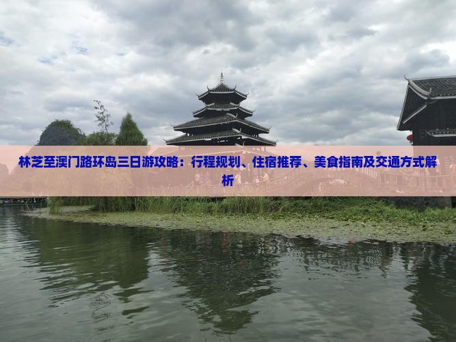 林芝至澳门路环岛三日游攻略：行程规划、住宿推荐、美食指南及交通方式解析