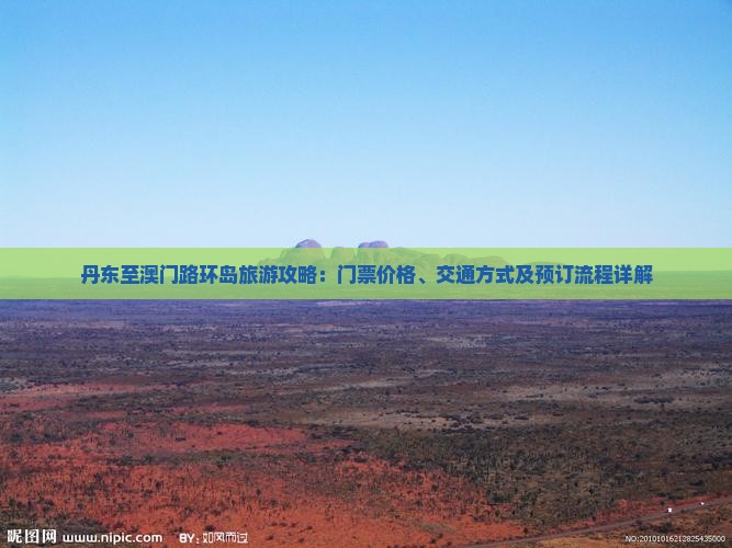 丹东至澳门路环岛旅游攻略：门票价格、交通方式及预订流程详解