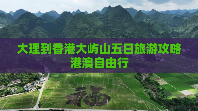 大理到香港大屿山五日旅游攻略港澳自由行