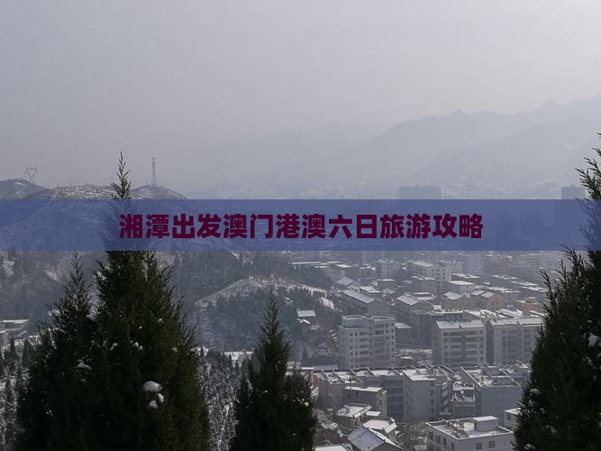 湘潭出发澳门港澳六日旅游攻略
