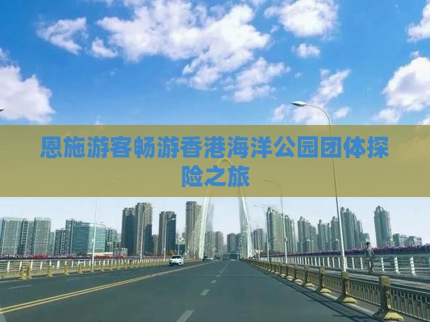 恩施游客畅游香港海洋公园团体探险之旅