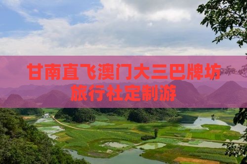 甘南直飞澳门大三巴牌坊旅行社定制游