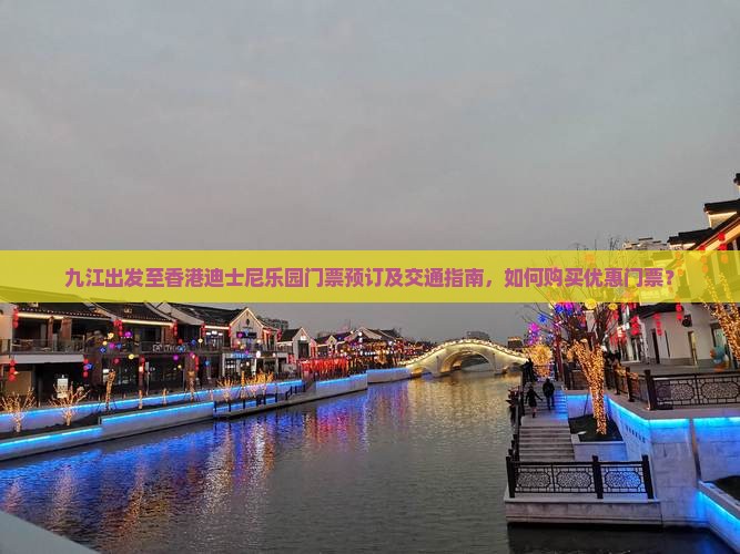 九江出发至香港迪士尼乐园门票预订及交通指南，如何购买优惠门票？