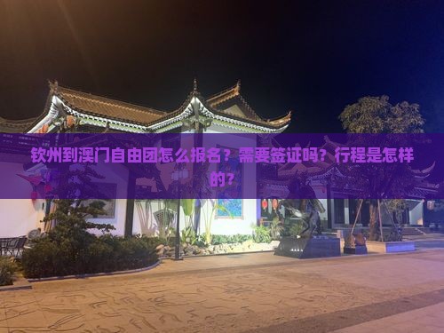 钦州到澳门自由团怎么报名？需要签证吗？行程是怎样的？