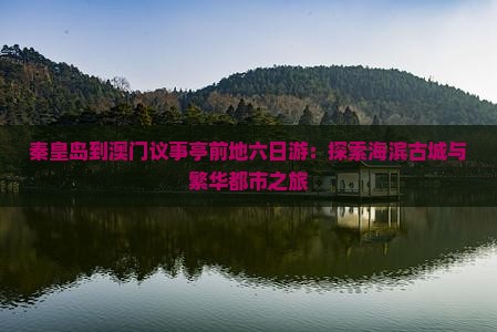 秦皇岛到澳门议事亭前地六日游：探索海滨古城与繁华都市之旅